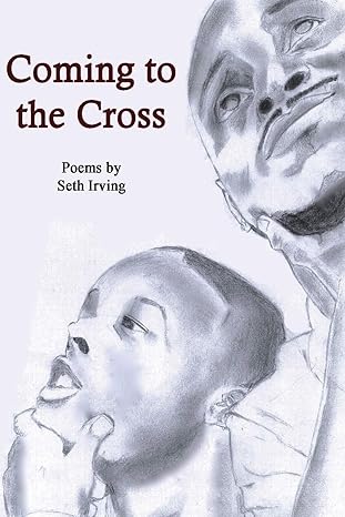 Coming to the Cross — Poems by Seth Irving